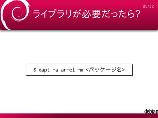 25/32

ライブラリが必要だったら?




$ xapt -a armel -m <パッケージ名>
 