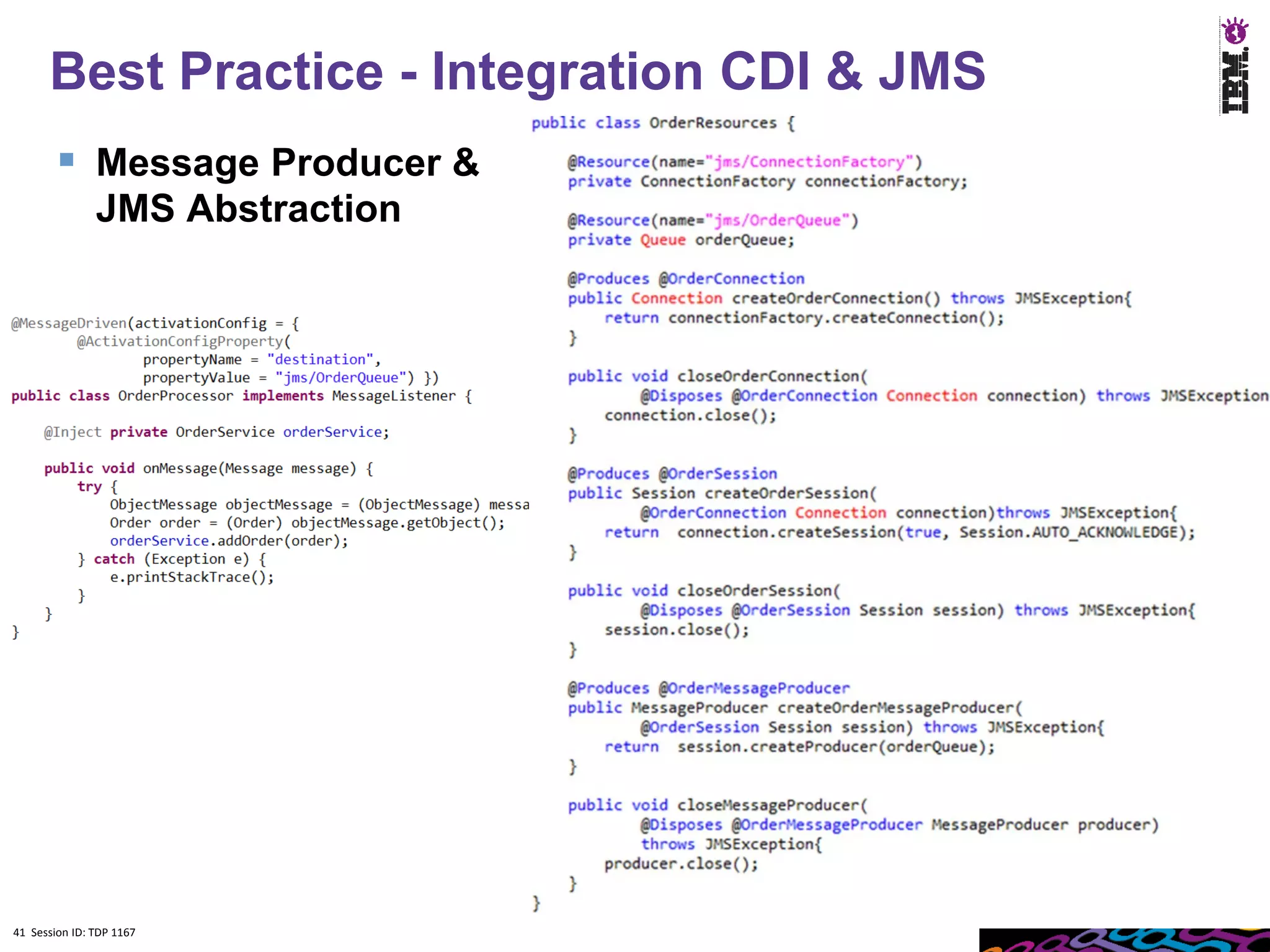 Best Practice - Integration CDI & JMS
         Message Producer &
               JMS Abstraction




41 Session ID: TDP 1167
 
