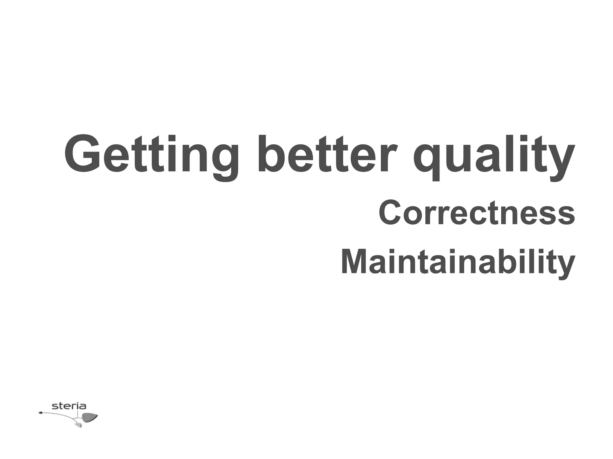 Getting better quality
             Correctness
           Maintainability
 