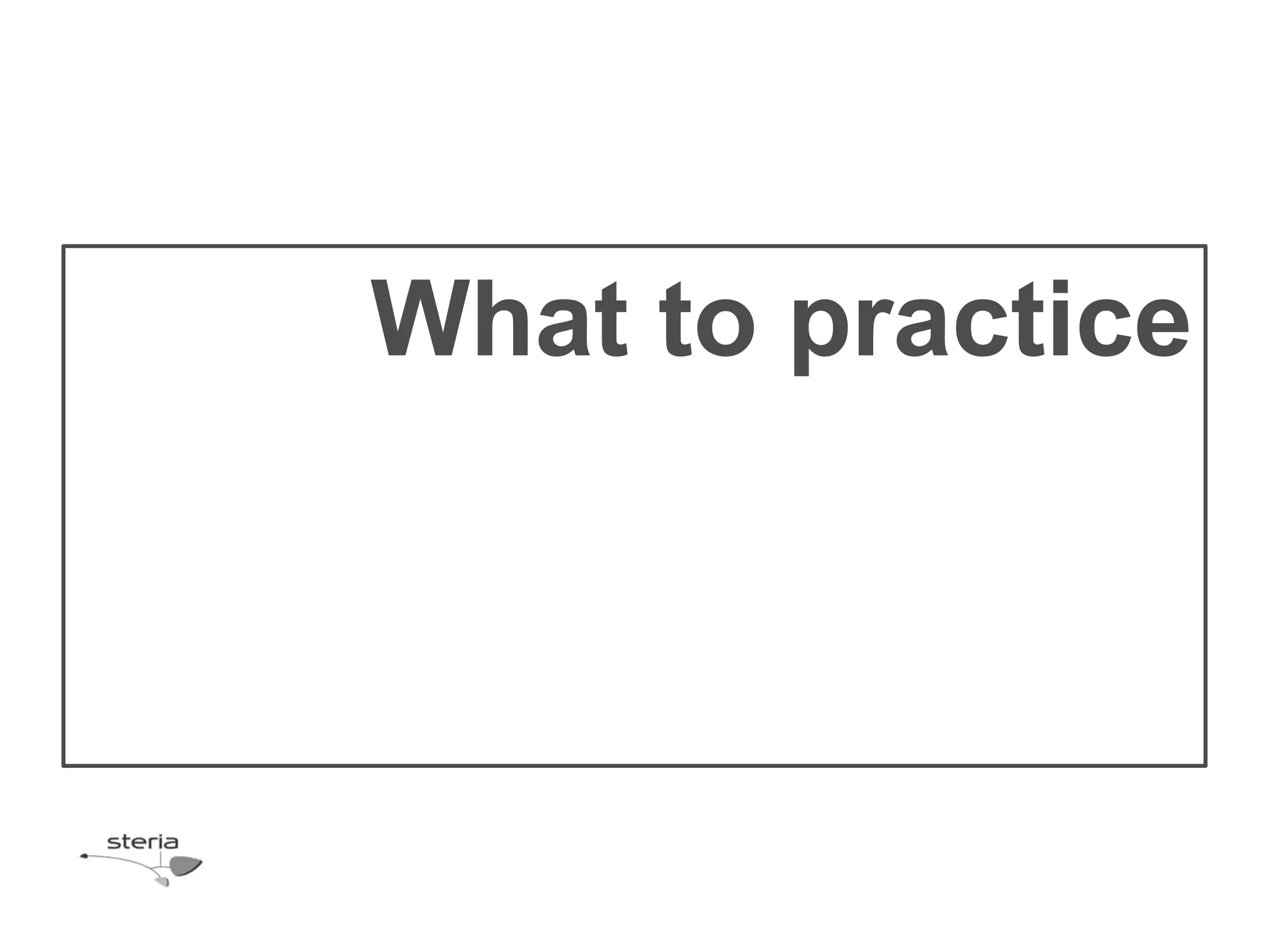 What to practice
 