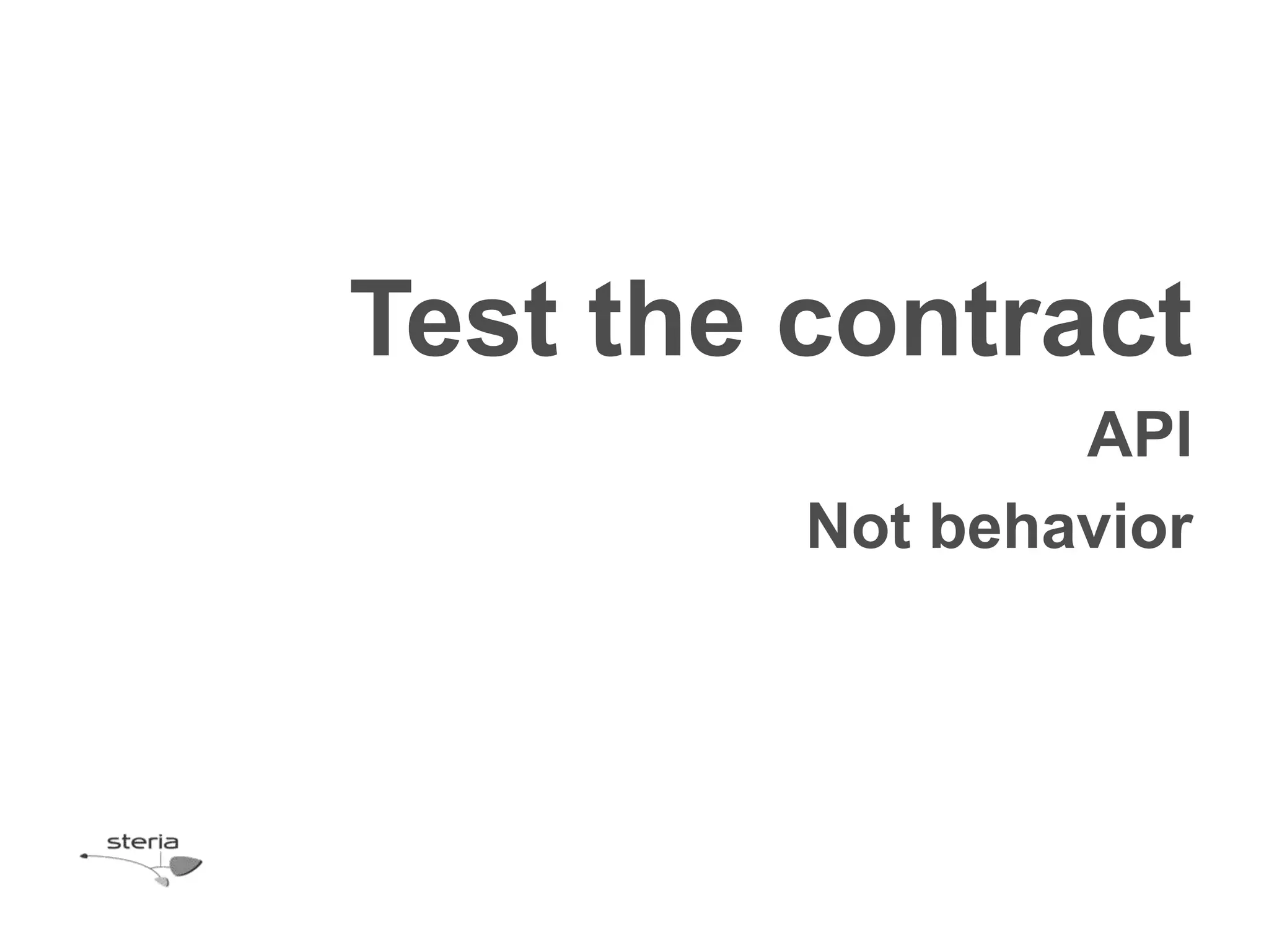Test the contract
                 API
         Not behavior
 