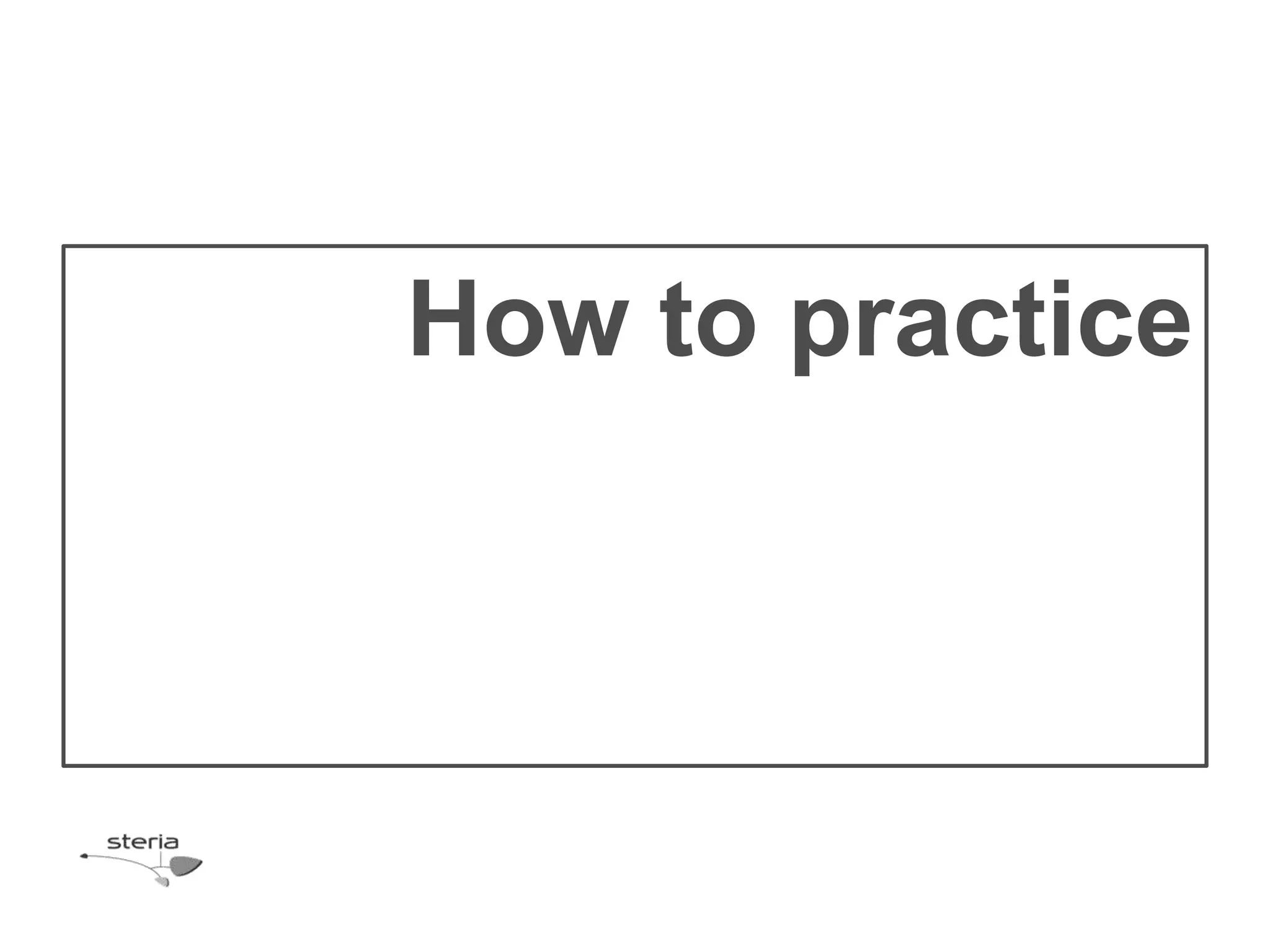 How to practice
 