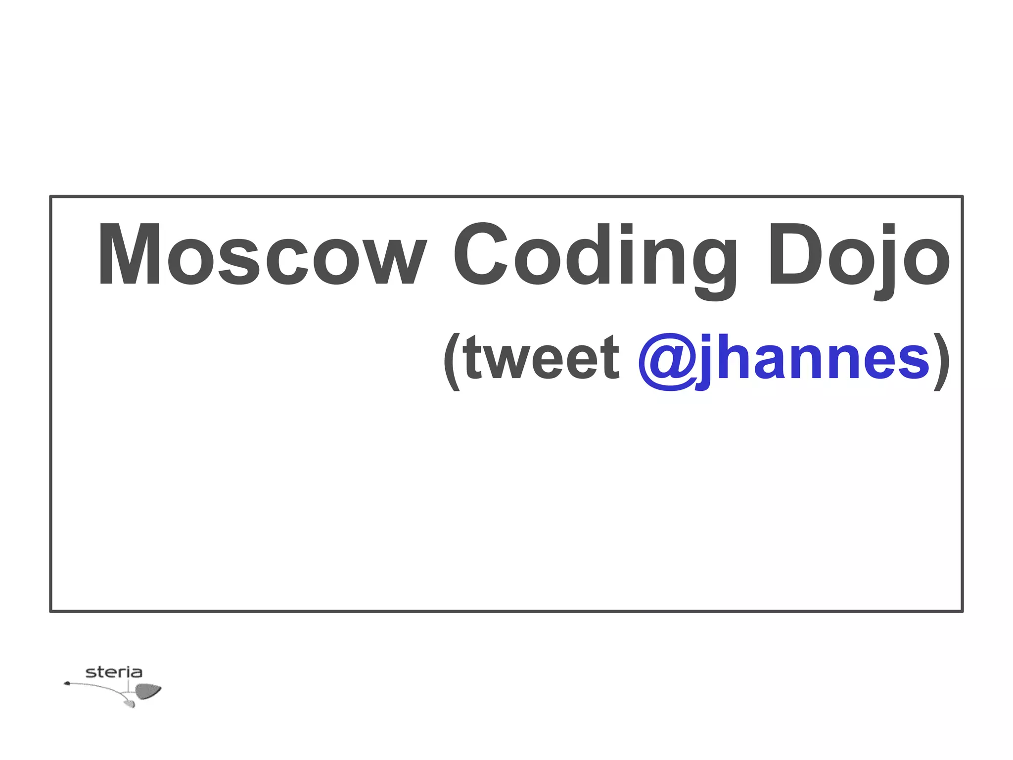 Moscow Coding Dojo
       (tweet @jhannes)
 
