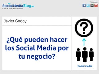 Síguenos:




Javier Godoy




 ¿Qué pueden hacer
los Social Media por
     tu negocio?
 