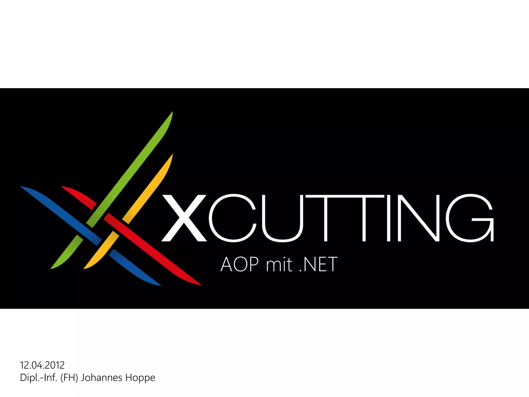 AOP mit .NET



12.04.2012
Dipl.-Inf. (FH) Johannes Hoppe
 