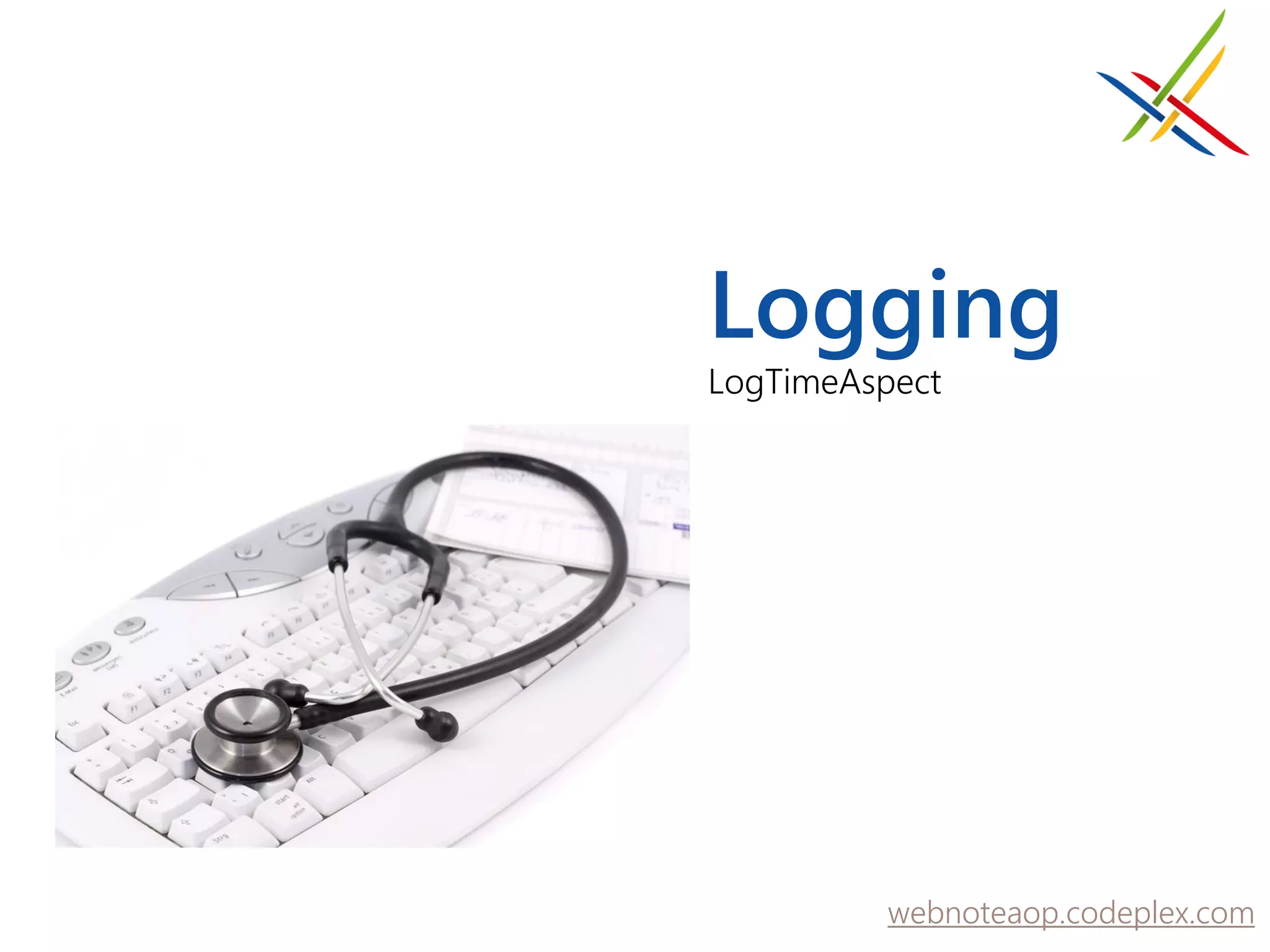 Logging
LogTimeAspect




          webnoteaop.codeplex.com
 