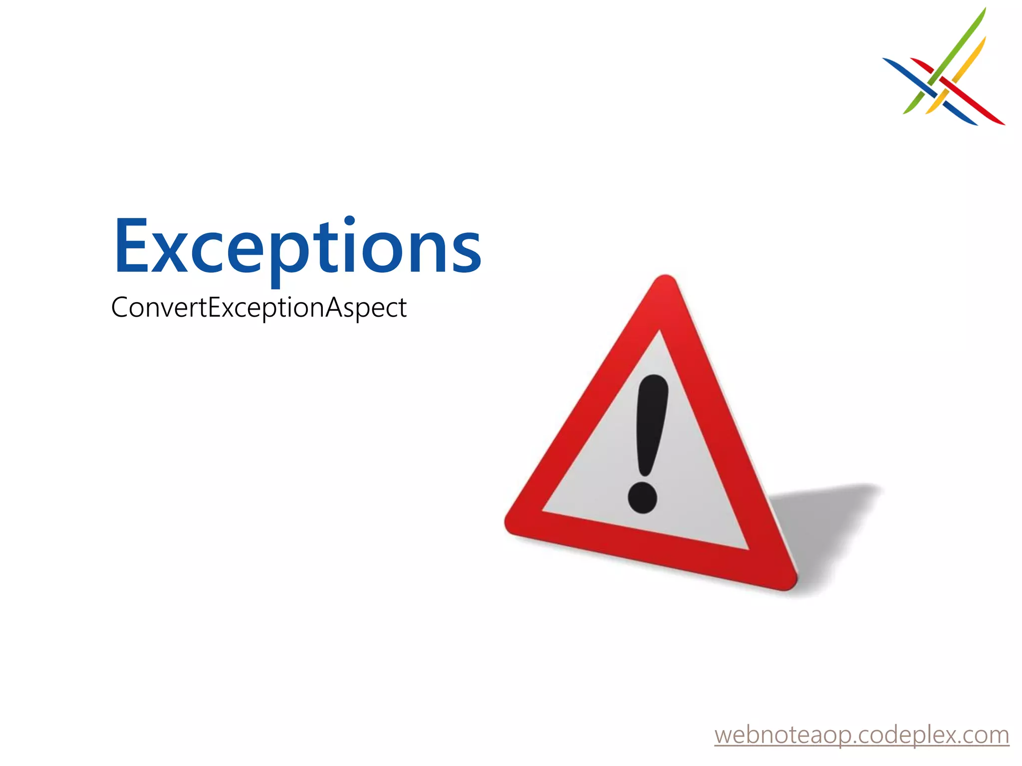 Exceptions
ConvertExceptionAspect




                         webnoteaop.codeplex.com
 