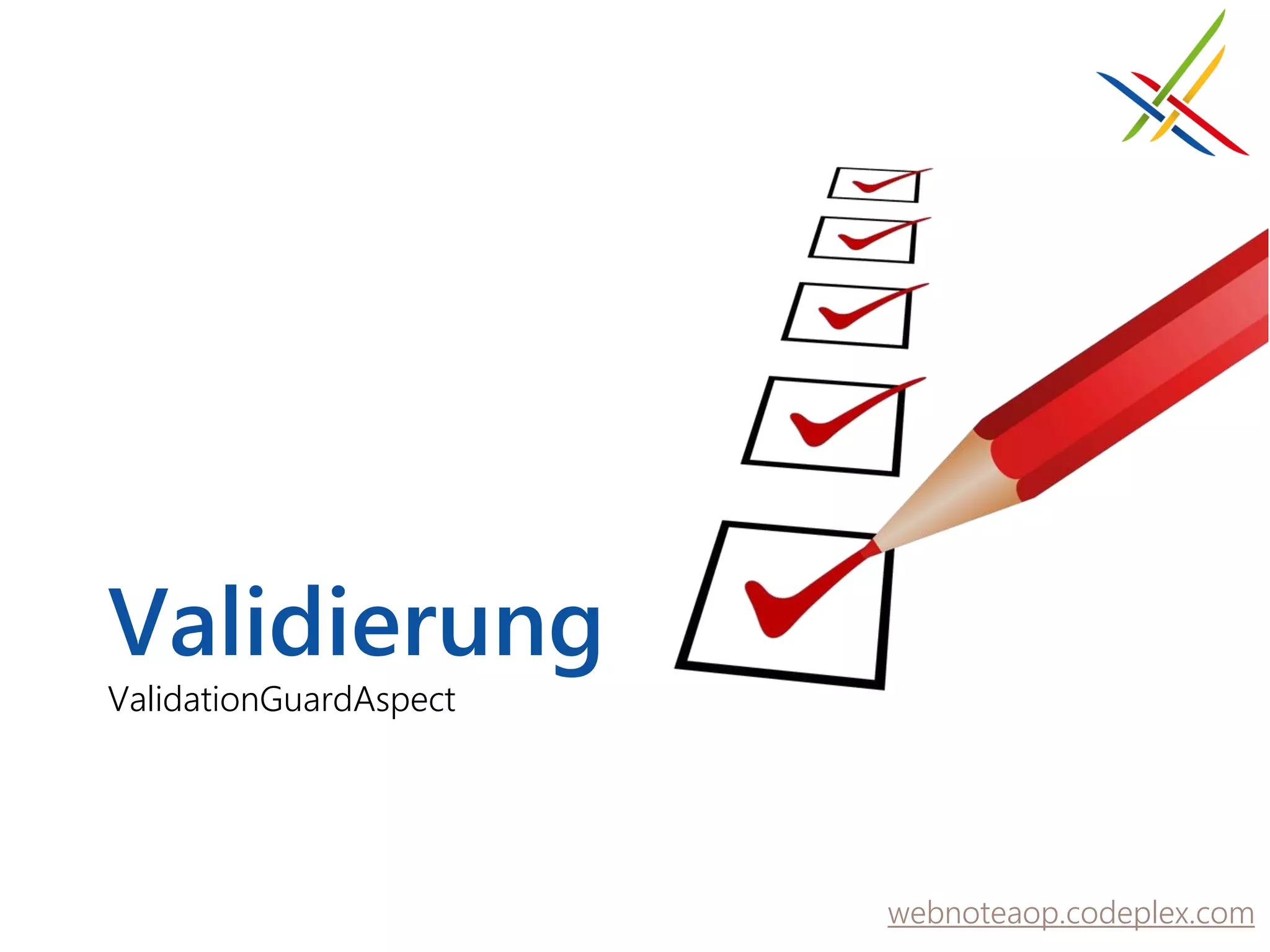Validierung
ValidationGuardAspect




                        webnoteaop.codeplex.com
 