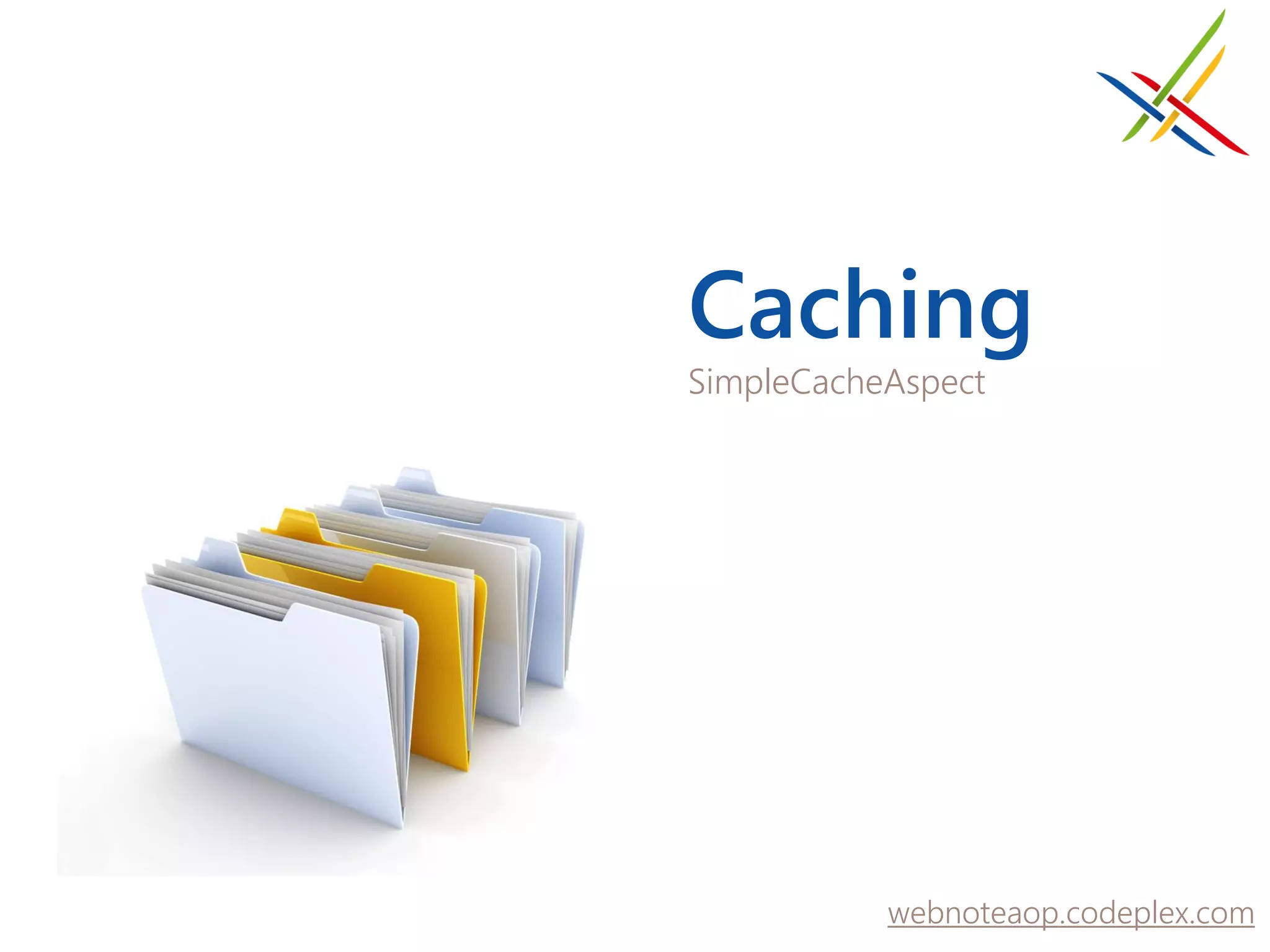 Caching
SimpleCacheAspect




           webnoteaop.codeplex.com
 