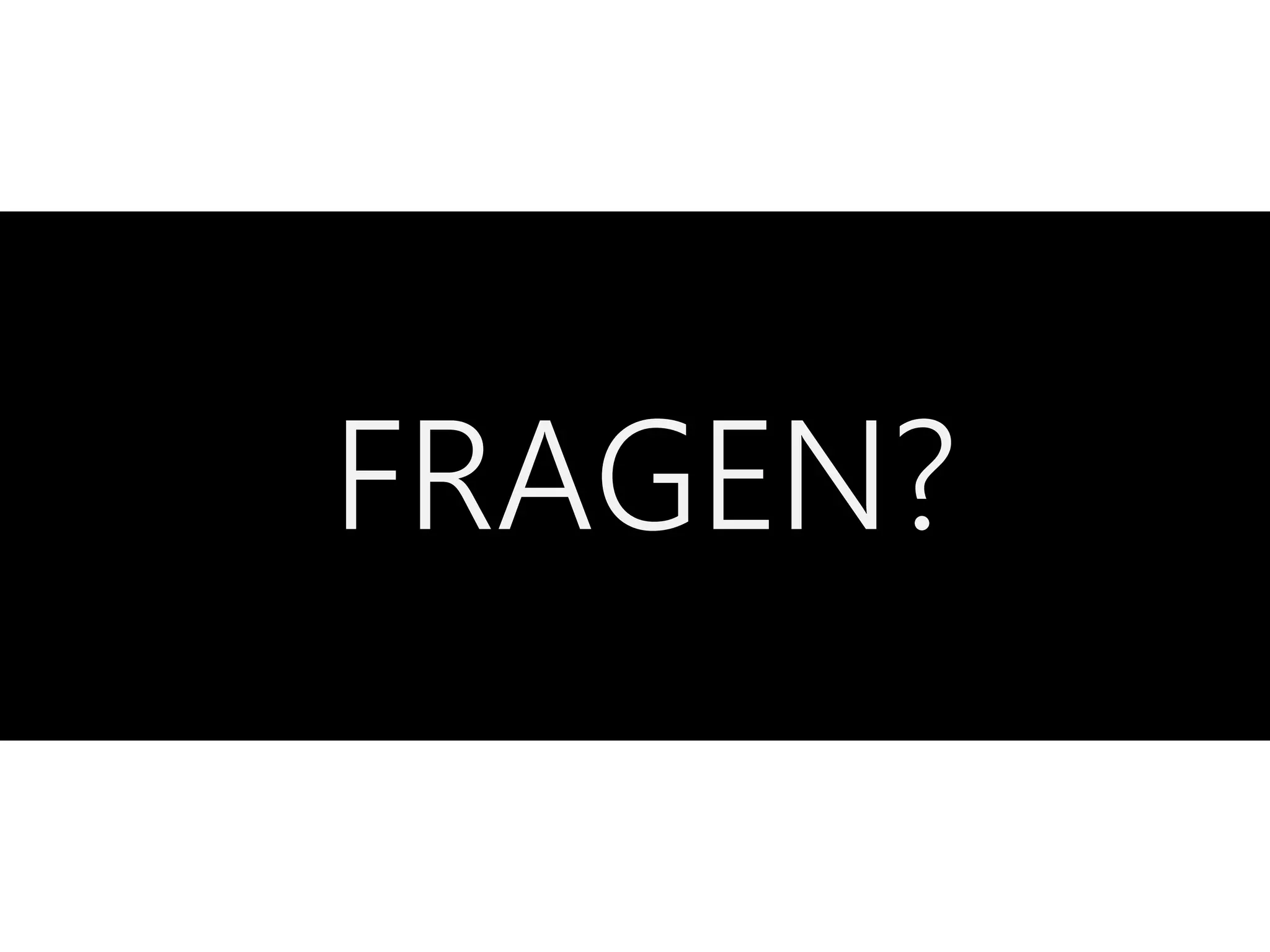 FRAGEN?
 