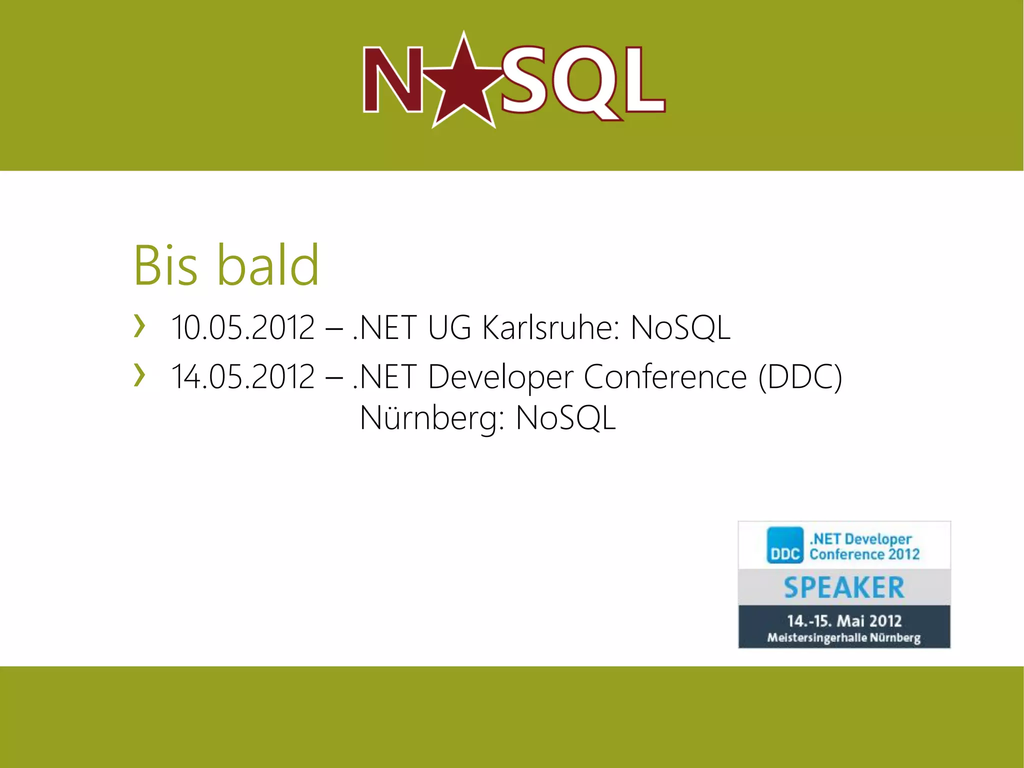 Bis bald
›   10.05.2012 – .NET UG Karlsruhe: NoSQL
›   14.05.2012 – .NET Developer Conference (DDC)
                 .Nürnberg: NoSQL
 