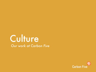 Culture
Our work at Carbon Five
 