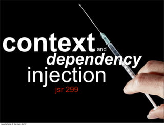 context                                      and

                                  dependency
                                injection
                                   jsr 299



quarta-feira, 2 de maio de 12
 