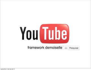 framework demoiselle




quarta-feira, 2 de maio de 12
 