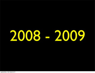 2008 - 2009

quarta-feira, 2 de maio de 12
 