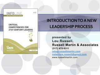 INTRODUCTION TO A NEW
  LEADERSHIP PROCESS

  presented by
  Lou Russell,
  Russell Martin & Associates
  (317) 475-9311
  info@russellmartin.com
  nolecture.russell@gmail.com
  www.russellmartin.com




                                Slide 1
 