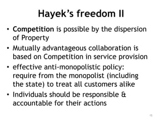 Hayek’s freedom II
• Competition is possible by the dispersion
  of Property
• Mutually advantageous collaboration is
  ba...