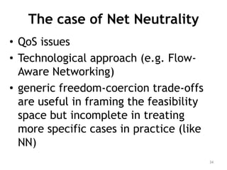 The case of Net Neutrality
• QoS issues
• Technological approach (e.g. Flow-
  Aware Networking)
• generic freedom-coercio...