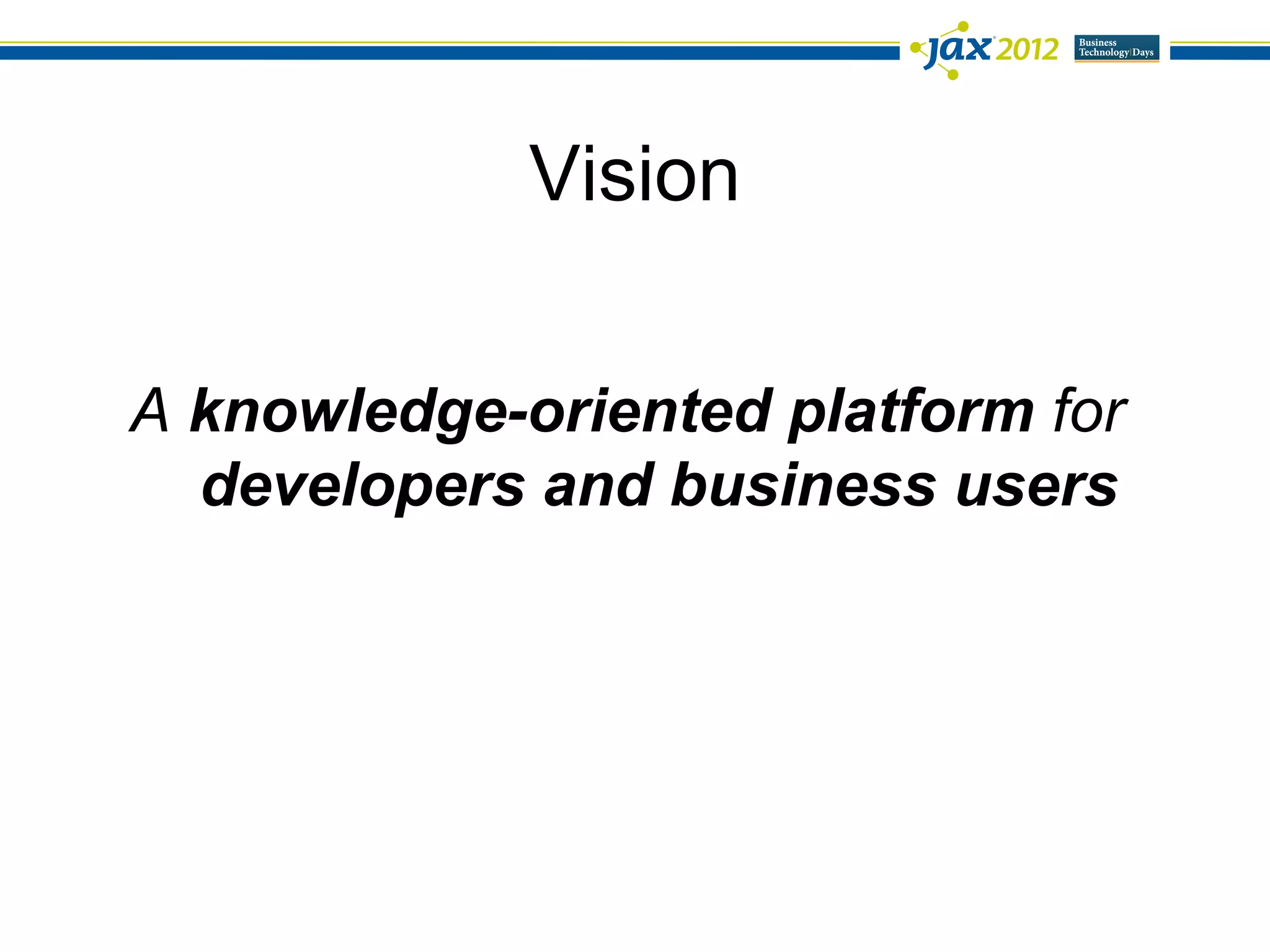 Vision

A knowledge-oriented platform for
  developers and business users
 