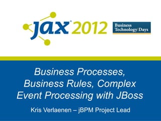 Business Processes,
 Business Rules, Complex
Event Processing with JBoss
   Kris Verlaenen – jBPM Project Lead
 