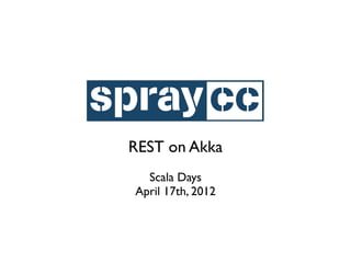 REST on Akka
  Scala Days
April 17th, 2012
 