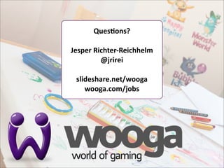 QuesMons?

Jesper  Richter-­‐Reichhelm
          @jrirei

 slideshare.net/wooga
    wooga.com/jobs
 