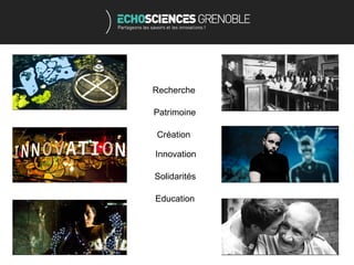 Recherche

Patrimoine

Création

Innovation

Solidarités

Education
 