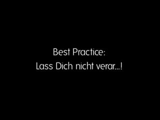 Best Practice:
Lass Dich nicht verar...!
 