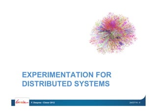 EXPERIMENTATION FOR
DISTRIBUTED SYSTEMS
24/07/14F. Desprez - Closer 2012 - 4
 