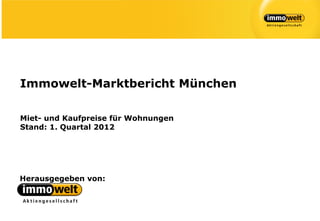 Immowelt-Marktbericht München

Miet- und Kaufpreise für Wohnungen
Stand: 1. Quartal 2012




Herausgegeben von:
 
