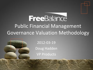 Version 7 section

  • brief discussion
  Public Financial Management
Governance Valuation Methodology
                 2012-03-19
                Doug Hadden
                 VP Products
 