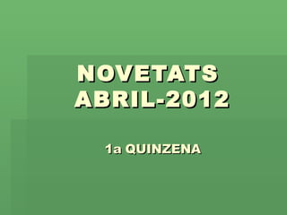 NOVETATS
ABRIL-2012

 1a QUINZENA
 