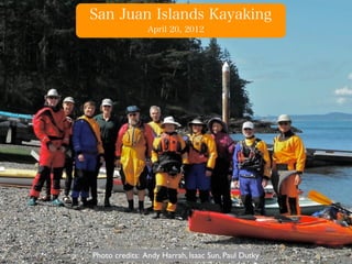 San Juan Islands Kayaking
                April 20, 2012




Photo credits: Andy Harrah, Isaac Sun, Paul Dutky
 