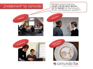 Nächstes Activiti Training:
„Enablement“ by camunda   14.05.-16.05.2012 Berlin
                          15 % Rabatt bei Buchung bis
                          30.04. mit Bezug auf „jax2012“!
 