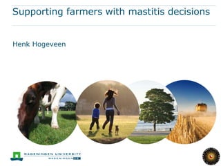 Supporting farmers with mastitis decisions


Henk Hogeveen
 