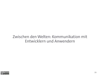 Zwischen den Welten: Kommunikation mit
      Entwicklern und Anwendern




                                         29
 