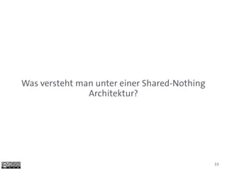 Was versteht man unter einer Shared-Nothing
               Architektur?




                                              33
 