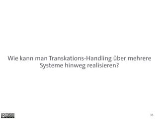Wie kann man Transkations-Handling über mehrere
          Systeme hinweg realisieren?




                                              35
 