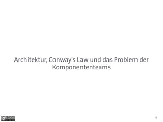 Architektur, Conway's Law und das Problem der
              Komponententeams




                                                6
 
