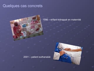 Quelques cas concrets


                           1996 – enfant kidnappé en maternité




          2001 – patient euthanasié
 