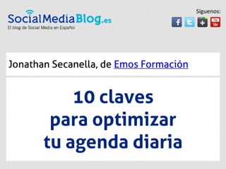 Síguenos:




Jonathan Secanella, de Emos Formación


           10 claves
        para optimizar
       tu agenda diaria
 