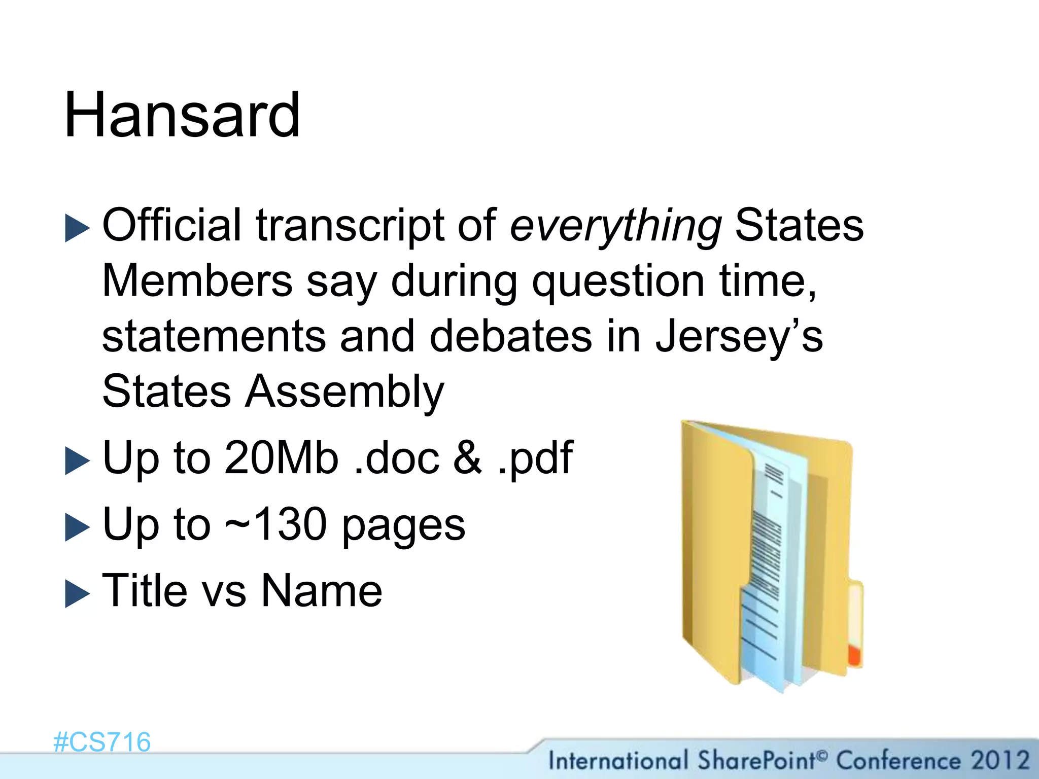 Hansard
 Official transcript of everything States
  Members say during question time,
  statements and debates in Jersey’s
  States Assembly
 Up to 20Mb .doc & .pdf
 Up to ~130 pages
 Title vs Name



#CS716
 