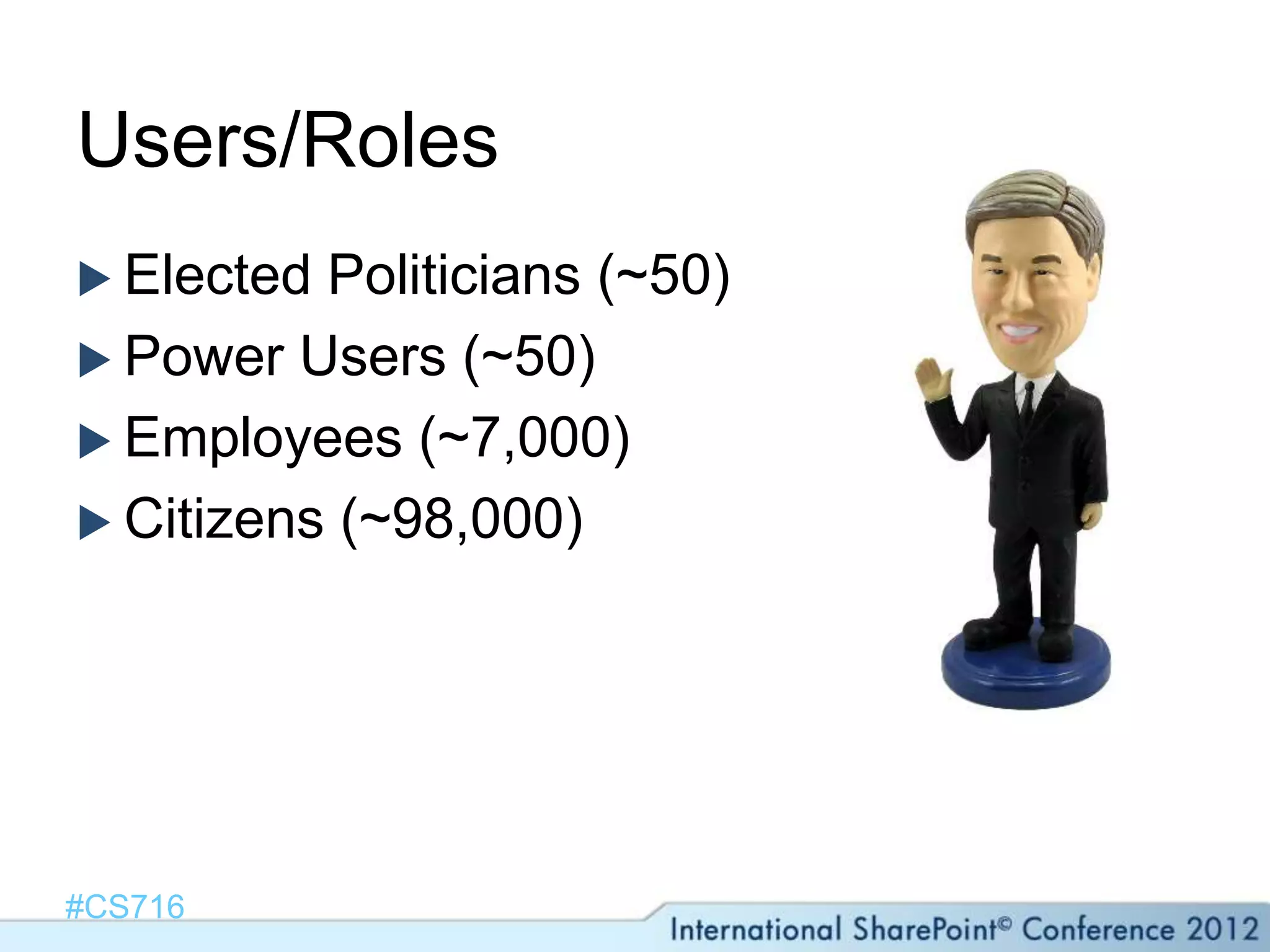 Users/Roles
 Elected Politicians (~50)
 Power Users (~50)
 Employees (~7,000)
 Citizens (~98,000)




#CS716
 