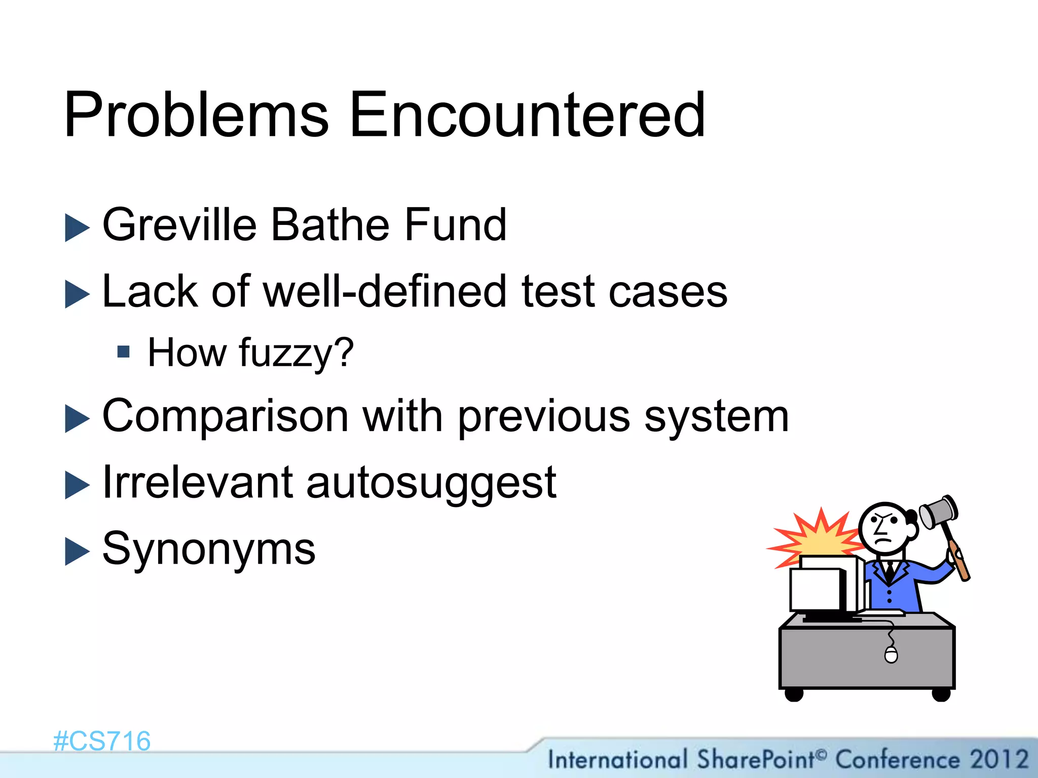Problems Encountered
 GrevilleBathe Fund
 Lack of well-defined test cases
    How fuzzy?
 Comparison   with previous system
 Irrelevant autosuggest
 Synonyms




#CS716
 