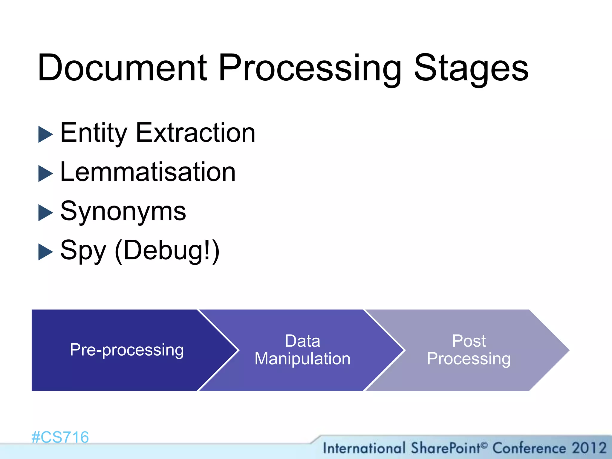 Document Processing Stages
 EntityExtraction
 Lemmatisation
 Synonyms
 Spy (Debug!)



                       Data           Post
   Pre-processing
                    Manipulation   Processing



#CS716
 