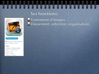 Ses fonctions:
Traitement d’images
Classement, sélection, organisation
 