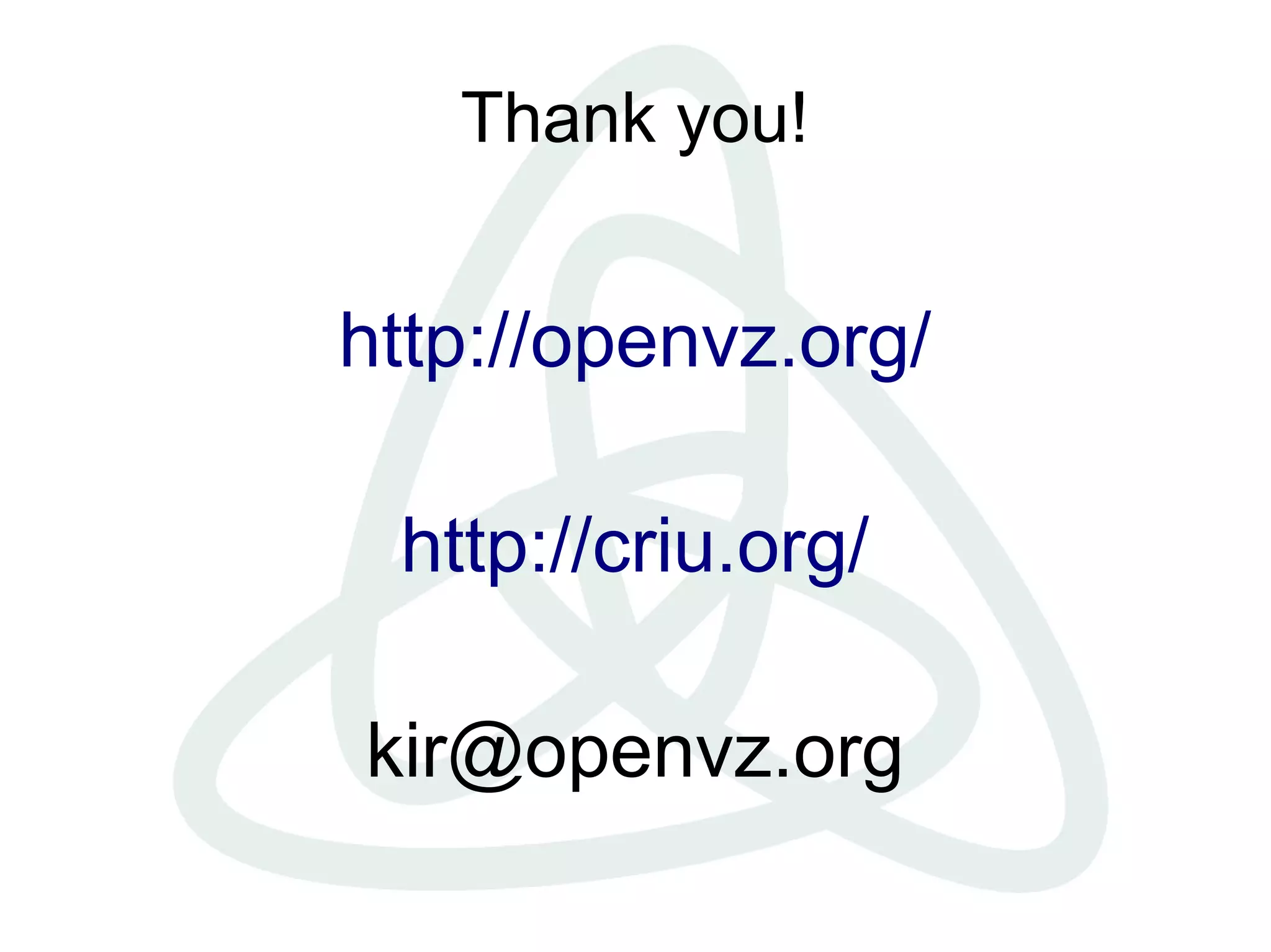 Thank you!


http://openvz.org/

 http://criu.org/

kir@openvz.org
 