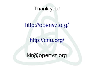Thank you!


http://openvz.org/

 http://criu.org/

kir@openvz.org
 