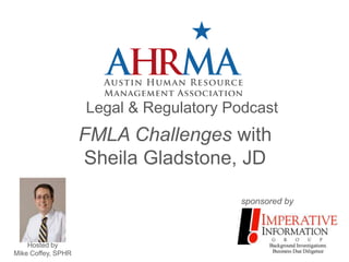 Legal & Regulatory Podcast
                    FMLA Challenges with
                    Sheila Gladstone, JD

                                        sponsored by



    Hosted by
Mike Coffey, SPHR
 