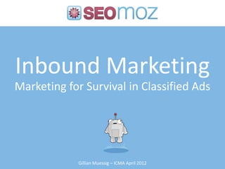 Inbound Marketing
Marketing for Survival in Classified Ads




             Gillian Muessig – ICMA April 2012
 